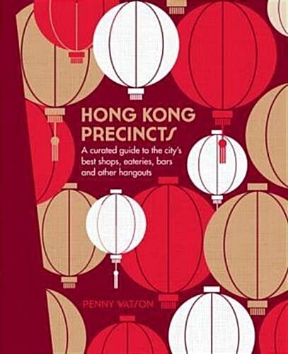 Hong Kong Precincts: A Curated Guide to the Citys Best Shops, Eateries, Bars and Other Hangouts (Hardcover)