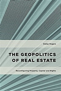 The Geopolitics of Real Estate : Reconfiguring Property, Capital and Rights (Paperback)
