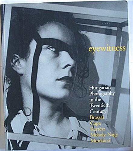 Eyewitness: Hungarian Photography in the Twentieth Century: Brassai, Capa, Kertesz, Moholy-Nagy, Munkacsi (Hardcover)
