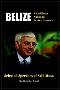 Belize : A Caribbean Nation in Central America - Selected Speeches of Said Musa (Paperback)