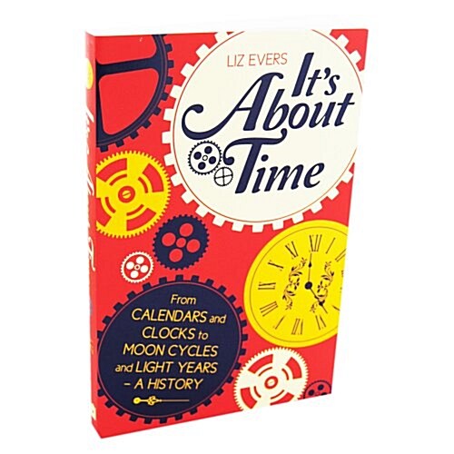 Its About Time : From Calendars and Clocks to Moon Cycles and Light Years - A History (Paperback, Export ed)