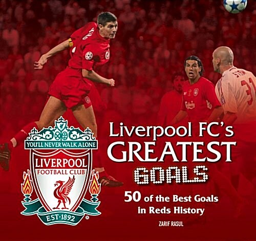 Liverpool FCs Greatest Goals : 50 of the Best Goals in Reds History (Hardcover)