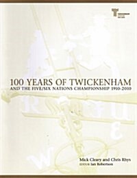 100 Years of Twickenham : And the Five / Six Nations Championship 1910-2010 (Hardcover)