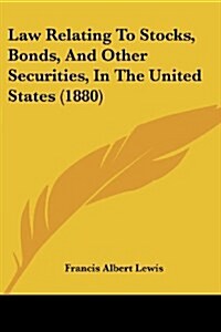 Law Relating To Stocks, Bonds, And Other Securities, In The United States (1880) (Paperback)