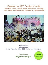 Essays on 19th Century India : Pindaris, Thugs, Indian Police, Wolf Boys, Uprising 1857-Delhi & Lucknow and Famines of Colonial India (Paperback)