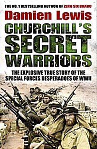 Churchills Secret Warriors : The Explosive True Story of the Special Forces Desperadoes of WWII (Hardcover)