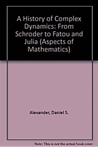 A History of Complex Dynamics : From Schroder to Fatou and Julia (Hardcover)