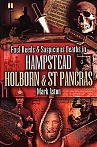 Foul Deeds and Suspicious Deaths In Hampstead, Holborn and St Pancras (Paperback)