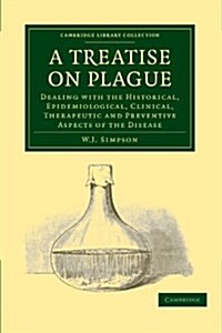 A Treatise on Plague : Dealing with the Historical, Epidemiological, Clinical, Therapeutic and Preventive Aspects of the Disease (Paperback)