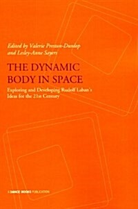 The Dynamic Body in Space : Developing Rudolf Labans Ideas for the 21st Century - Presentations from the Laban International Conference October 2008  (Paperback)