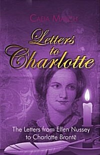 Letters to Charlotte : The Letters from Ellen Nussey to Charlotte Bronte (Paperback)