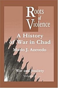 The Roots of Violence : A History of War in Chad (Hardcover)