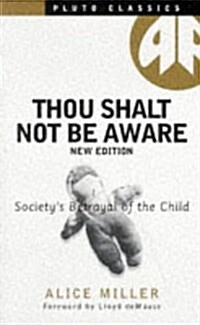 Thou Shalt Not Be Aware : Societys Betrayal of the Child (Paperback, 2 Revised edition)