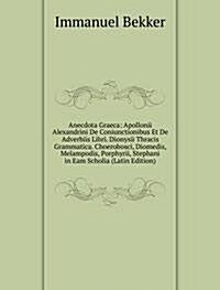 Anecdota Graeca: Apollonii Alexandrini De Coniunctionibus Et De Adverbiis Libri. Dionysii Thracis Grammatica. Choerobosci, Diomedis, Melampodis, Porph (Paperback)