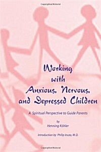 Working with Anxious, Nervous, and Depressed Children: A Spiritual Perspective to Guide Parents (Paperback, 2, Revised)