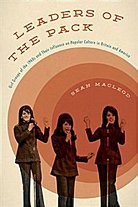 Leaders of the Pack: Girl Groups of the 1960s and Their Influence on Popular Culture in Britain and America (Hardcover)