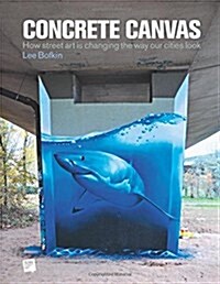 Concrete Canvas : How Street Art is Changing the Way Our Cities Look (Hardcover)