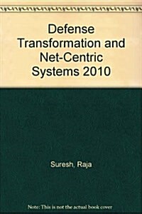 Defense Transformation and Net-Centric Systems 2010 (Paperback)