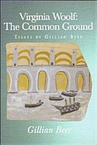 Virginia Woolf: The Common Ground : Essays by Gillian Beer (Paperback)