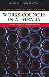 Works Councils in Australia : Future Prospects and Possibilities (Paperback)