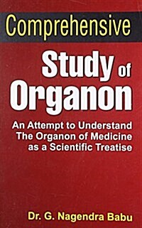 Comprehensive Study of Organon : An Attempt to Understand the Organon of Medicine as a Scientific Treatise (Paperback)