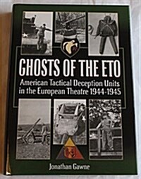 Ghosts of the Eto : American Tactical Deception Units in the European Theatre of Operations, 1944-1945 (Hardcover)