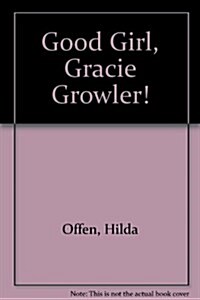 Good Girl, Gracie Growler! (Hardcover, New ed)