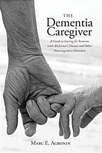 The Dementia Caregiver: A Guide to Caring for Someone with Alzheimers Disease and Other Neurocognitive Disorders (Hardcover)