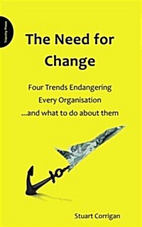 The Need for Change : Four Trends Endangering Every Organisation and What to Do About Them (Paperback)