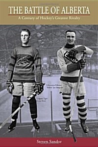 Battle of Alberta : A Century of Hockeys Greatest Rivalry (Paperback)