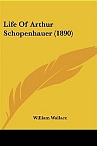 Life Of Arthur Schopenhauer (1890) (Paperback)