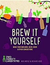 Brew it Yourself : Make your own beer, wine, cider and other concoctions (Hardcover)