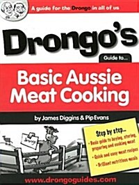 Drongos Guide to Basic Aussie Meat Cooking : A Guide for the Drongo in All of Us (Paperback)