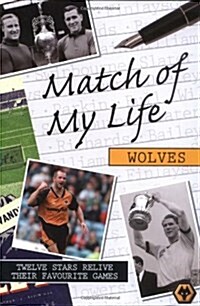 Match of My Life - Wolves : Twelve Stars Relive Their Favourite Games (Hardcover)