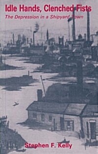 Idle Hands, Clenched Fists : The Depression in a Shipyard Town (Paperback)