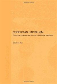 Confucian capitalism : discourse, practice and the myth of Chinese enterprise