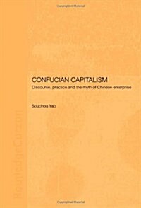 Confucian Capitalism : Discourse, Practice and the Myth of Chinese Enterprise (Hardcover)