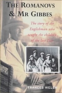 The Romanovs and Mr. Gibbes : The Story of the Englishman Who Taught the Children of the Last Tsar (Paperback)