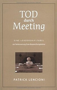 Tod Durch Meeting : Eine Leadership-fabel Zur Verbesserung Ihrer Besprechungskultur (Hardcover)