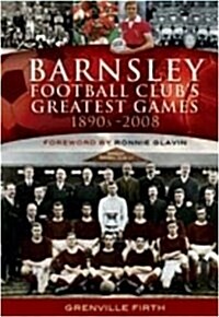 Barnsley Football Clubs Greatest Games: 1890s-2008 (Paperback)