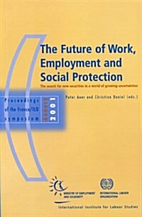 The Future of Work, Employment and Social Protection : The Search for New Securities in a World of Growing Uncertainties (Paperback)