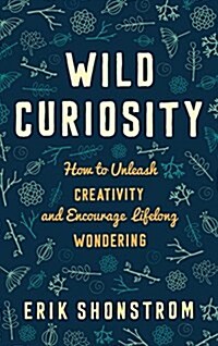 Wild Curiosity: How to Unleash Creativity and Encourage Lifelong Wondering (Hardcover)