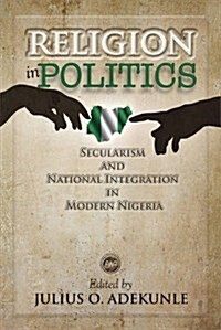 Religion in Politics : Secularism and National Integration in Modern Nigeria (Paperback)