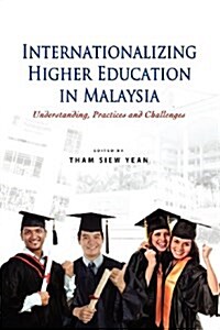 Internationalizing Higher Education in Malaysia: Understanding, Practices and Challenges (Paperback)