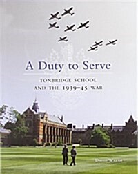 A Duty to Serve: Tonbridge School and the 1939-45 War (Hardcover, Main)