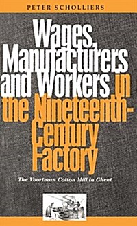 Wages, Manufacturers and Workers in the Nineteenth-century Factory : The Voortman Cotton Mill in Ghent (Hardcover)