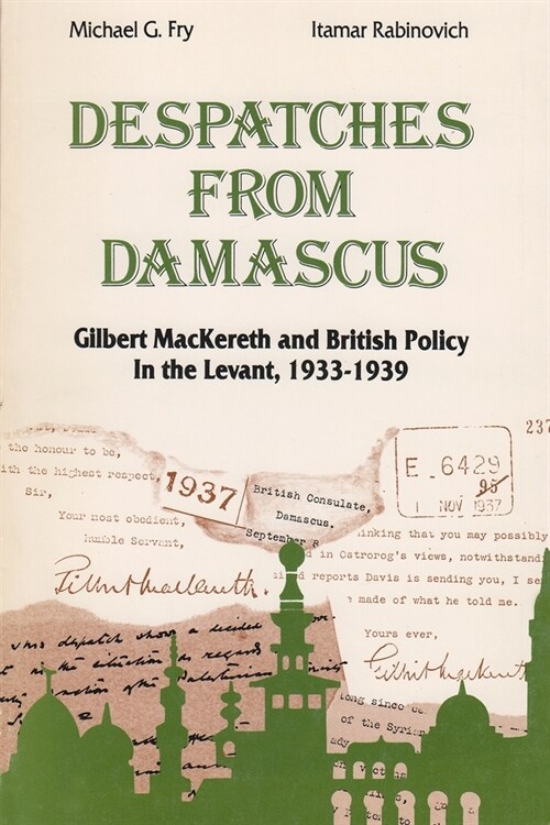 Despatches from Damascus: Gilbert Mackereth and British Policy in the Levent, 1933-1939 (Paperback)