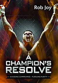 A Champions Resolve : Avoiding Compromise, Pursuing Purity (Paperback)