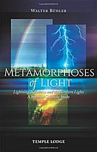 Metamorphoses of Light : Lightning, Rainbows and the Northern Lights, A Spiritual-Scientific Study (Paperback)