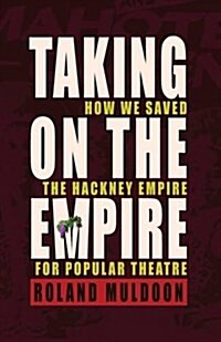 Taking on the Empire : How We Saved the Hackney Empire for Popular Theatre (Paperback)